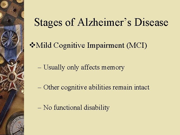 Stages of Alzheimer’s Disease v. Mild Cognitive Impairment (MCI) – Usually only affects memory