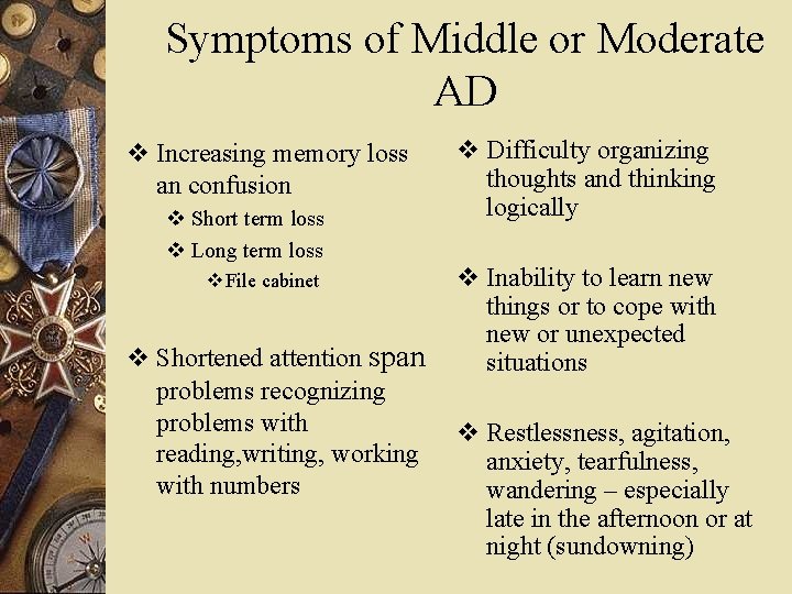 Symptoms of Middle or Moderate AD v Increasing memory loss an confusion v Short