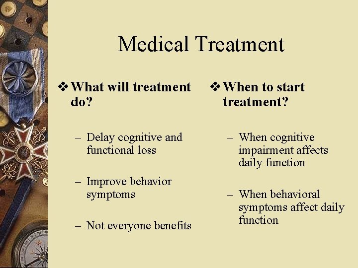 Medical Treatment v What will treatment do? – Delay cognitive and functional loss –