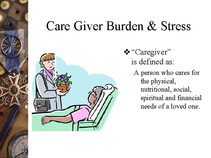 Care Giver Burden & Stress v “Caregiver” is defined as: A person who cares