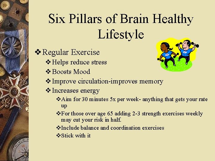 Six Pillars of Brain Healthy Lifestyle v Regular Exercise v Helps reduce stress v