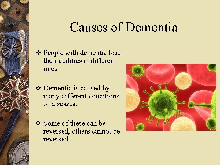 Causes of Dementia v People with dementia lose their abilities at different rates. v