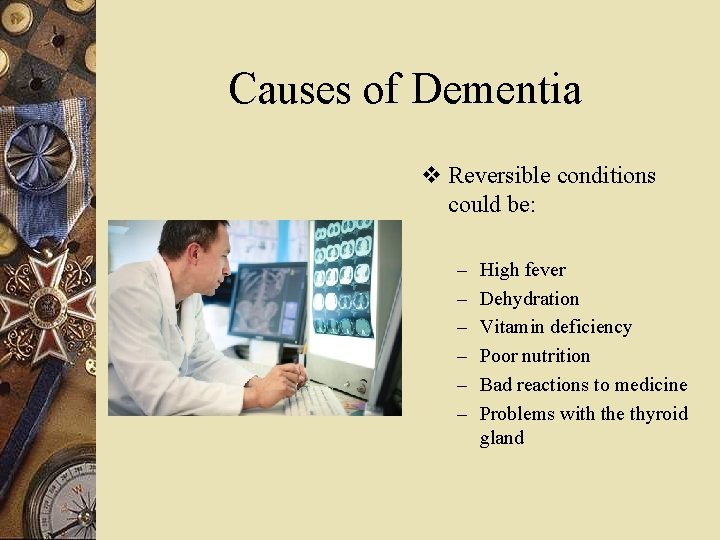 Causes of Dementia v Reversible conditions could be: – – – High fever Dehydration