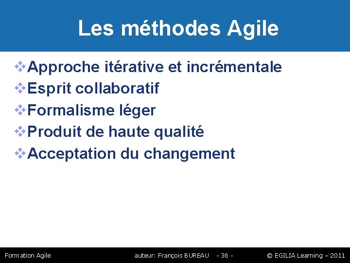 Les méthodes Agile Approche itérative et incrémentale Esprit collaboratif Formalisme léger Produit de Les méthodes Agile Approche itérative et incrémentale Esprit collaboratif Formalisme léger Produit de