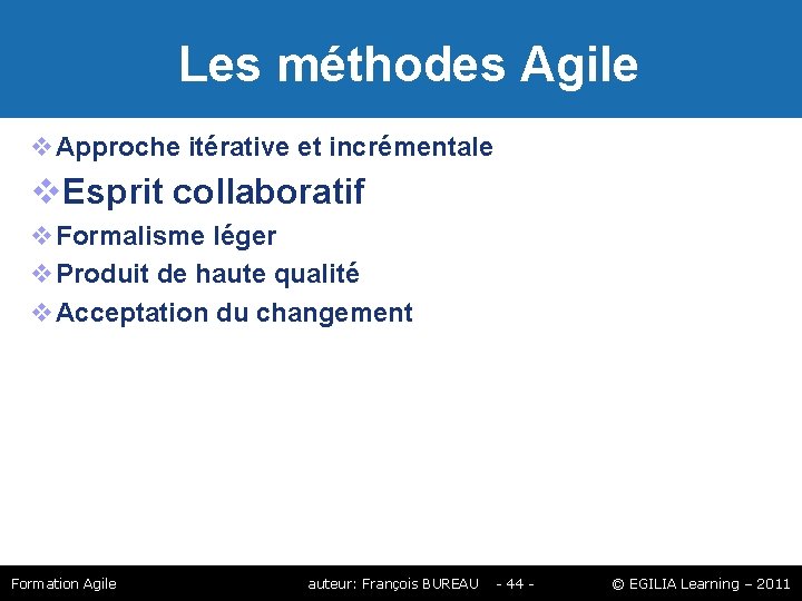 Les méthodes Agile Approche itérative et incrémentale Esprit collaboratif Formalisme léger Produit de Les méthodes Agile Approche itérative et incrémentale Esprit collaboratif Formalisme léger Produit de