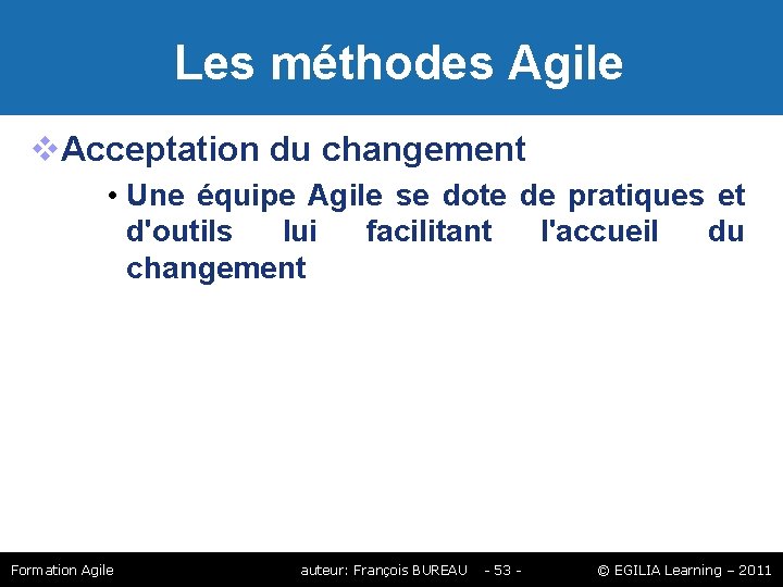 Les méthodes Agile Acceptation du changement • Une équipe Agile se dote de Les méthodes Agile Acceptation du changement • Une équipe Agile se dote de
