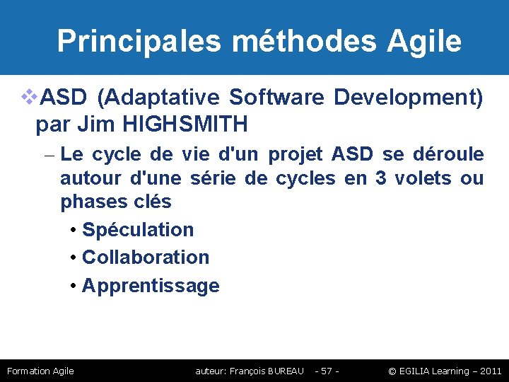 Principales méthodes Agile ASD (Adaptative Software Development) par Jim HIGHSMITH – Le cycle Principales méthodes Agile ASD (Adaptative Software Development) par Jim HIGHSMITH – Le cycle