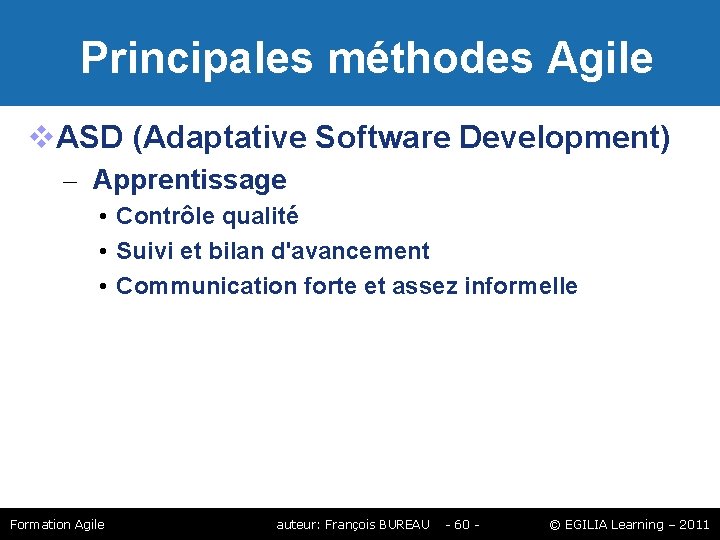 Principales méthodes Agile ASD (Adaptative Software Development) – Apprentissage • Contrôle qualité • Principales méthodes Agile ASD (Adaptative Software Development) – Apprentissage • Contrôle qualité •