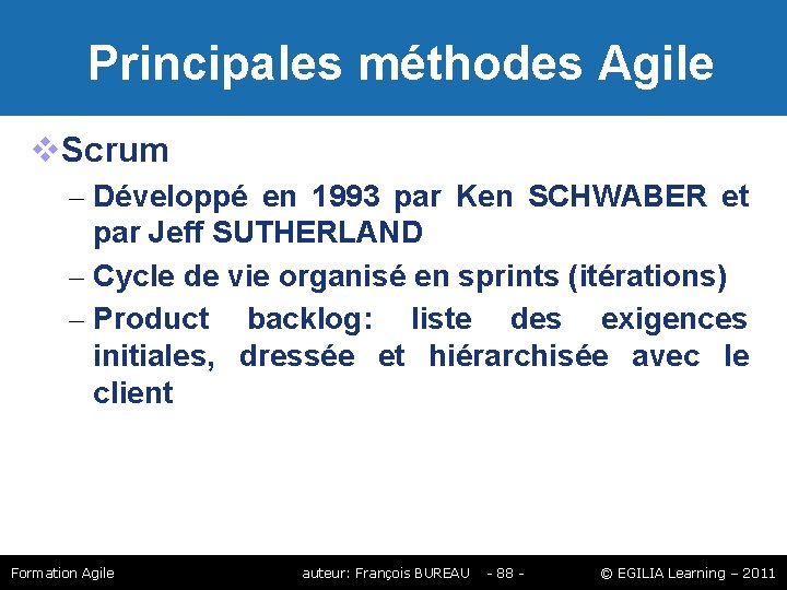 Principales méthodes Agile Scrum – Développé en 1993 par Ken SCHWABER et par Principales méthodes Agile Scrum – Développé en 1993 par Ken SCHWABER et par