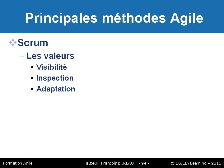 Principales méthodes Agile Scrum – Les valeurs • Visibilité • Inspection • Adaptation Principales méthodes Agile Scrum – Les valeurs • Visibilité • Inspection • Adaptation