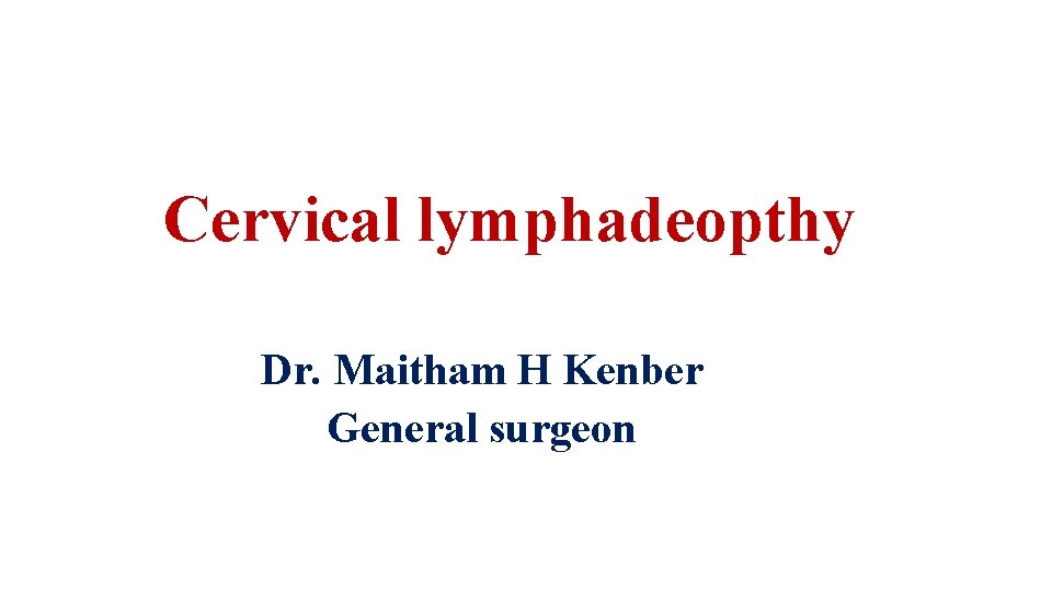 Cervical lymphadeopthy Dr. Maitham H Kenber General surgeon 