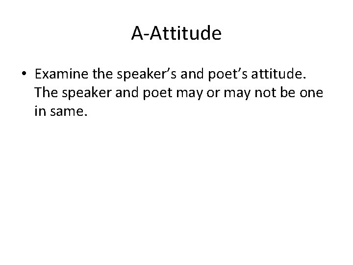 A-Attitude • Examine the speaker’s and poet’s attitude. The speaker and poet may or