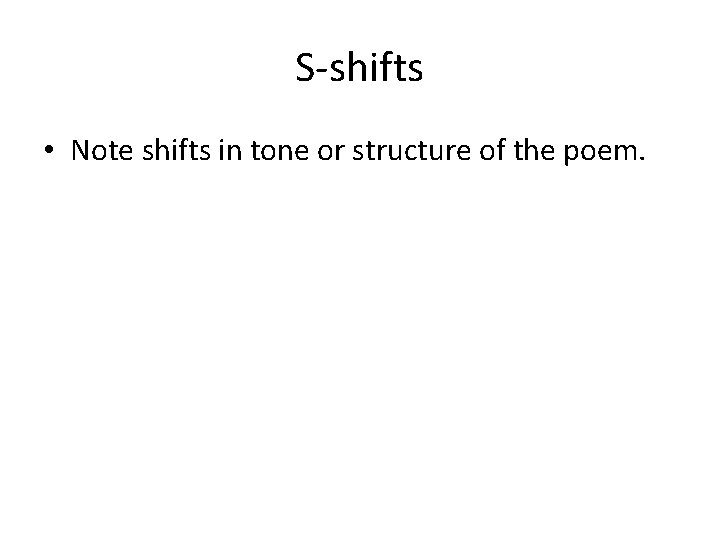 S-shifts • Note shifts in tone or structure of the poem. 