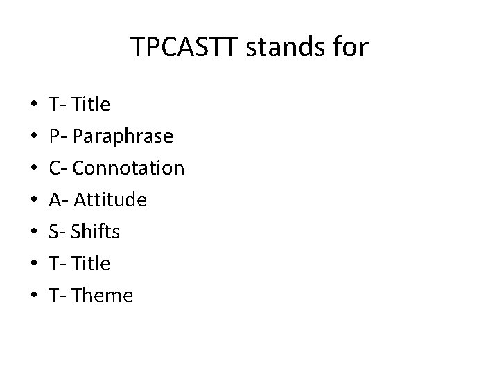 TPCASTT stands for • • T- Title P- Paraphrase C- Connotation A- Attitude S-