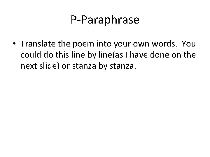P-Paraphrase • Translate the poem into your own words. You could do this line