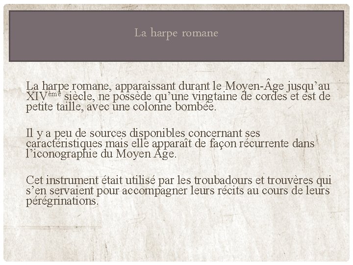 La harpe romane, apparaissant durant le Moyen- ge jusqu’au XIVème siècle, ne possède qu’une La harpe romane, apparaissant durant le Moyen- ge jusqu’au XIVème siècle, ne possède qu’une