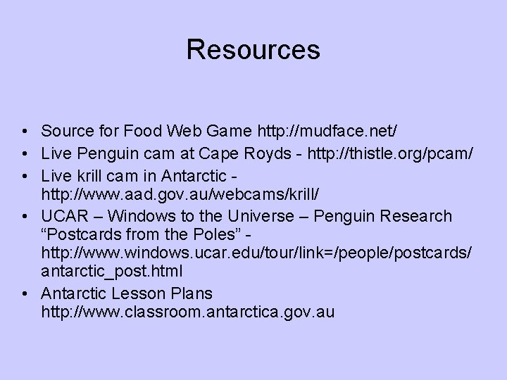 Resources • Source for Food Web Game http: //mudface. net/ • Live Penguin cam