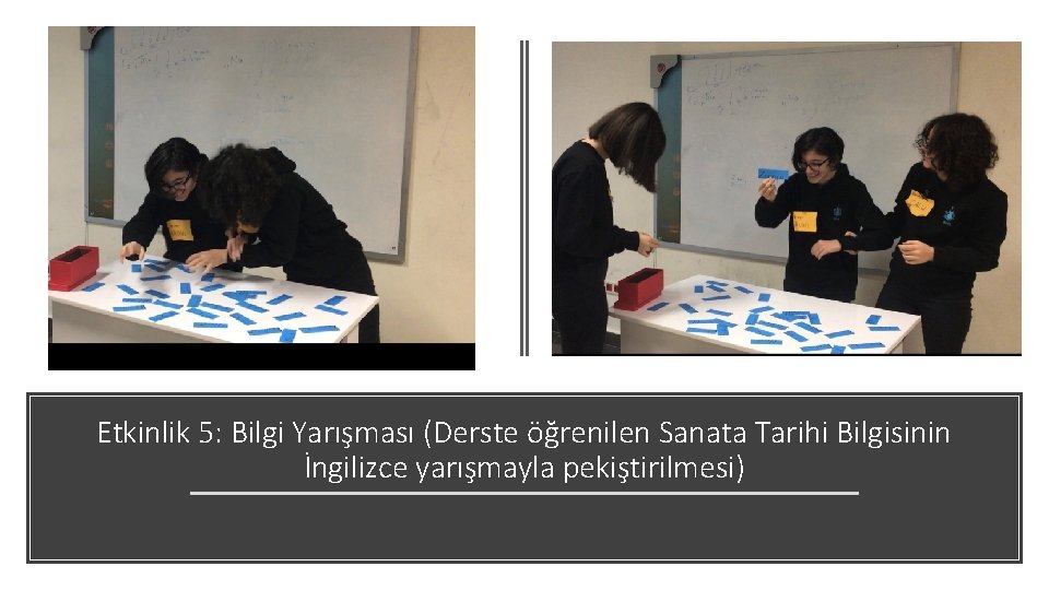 Etkinlik 5: Bilgi Yarışması (Derste öğrenilen Sanata Tarihi Bilgisinin İngilizce yarışmayla pekiştirilmesi) Etkinlik 5: Bilgi Yarışması (Derste öğrenilen Sanata Tarihi Bilgisinin İngilizce yarışmayla pekiştirilmesi)