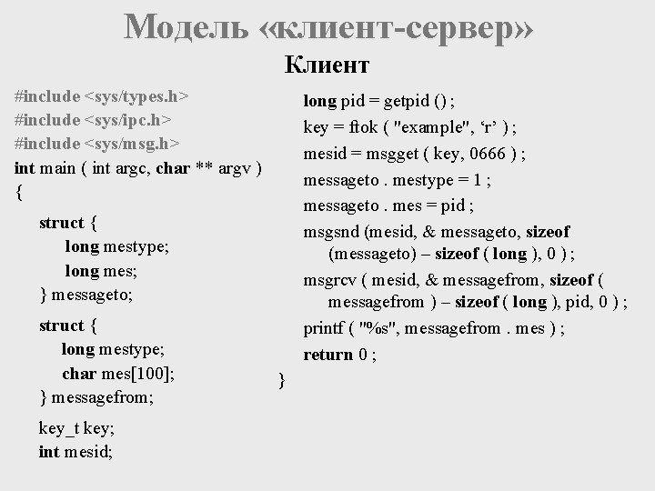 Модель «клиент-сервер» Клиент #include <sys/types. h> #include <sys/ipc. h> #include <sys/msg. h> int main