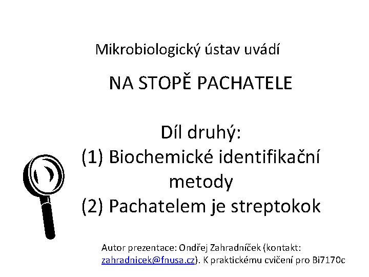 Mikrobiologický ústav uvádí NA STOPĚ PACHATELE Díl druhý: (1) Biochemické identifikační metody (2) Pachatelem