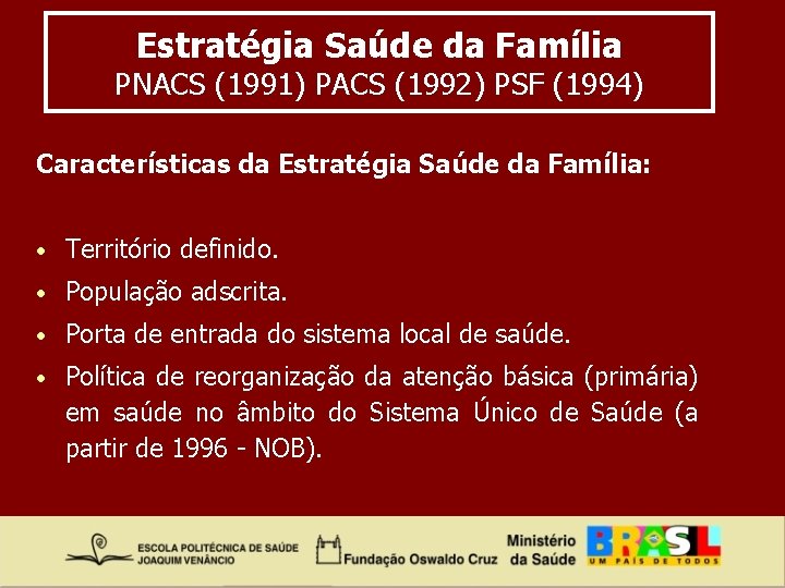 Estratégia Saúde da Família PNACS (1991) PACS (1992) PSF (1994) Características da Estratégia Saúde