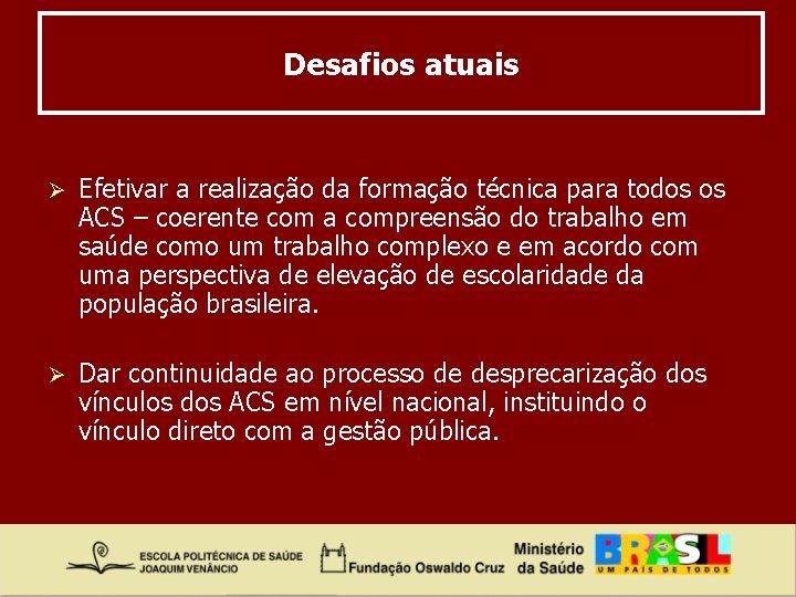 Desafios atuais Ø Efetivar a realização da formação técnica para todos os ACS –