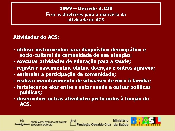 1999 – Decreto 3. 189 Fixa as diretrizes para o exercício da atividade de