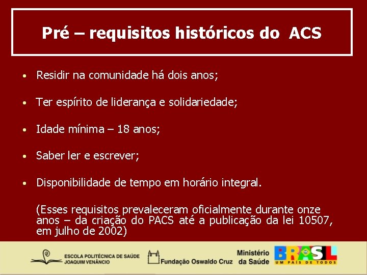 Pré – requisitos históricos do ACS • Residir na comunidade há dois anos; •