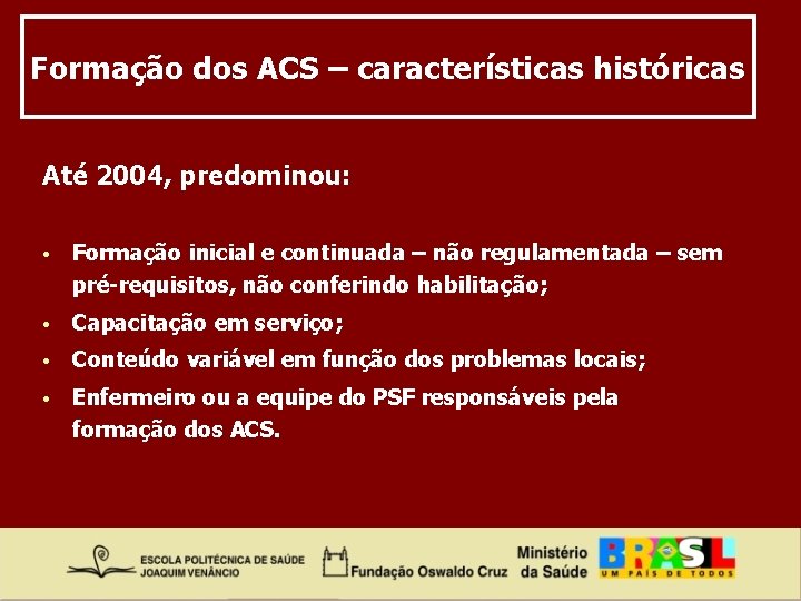 Formação dos ACS – características históricas Até 2004, predominou: • Formação inicial e continuada