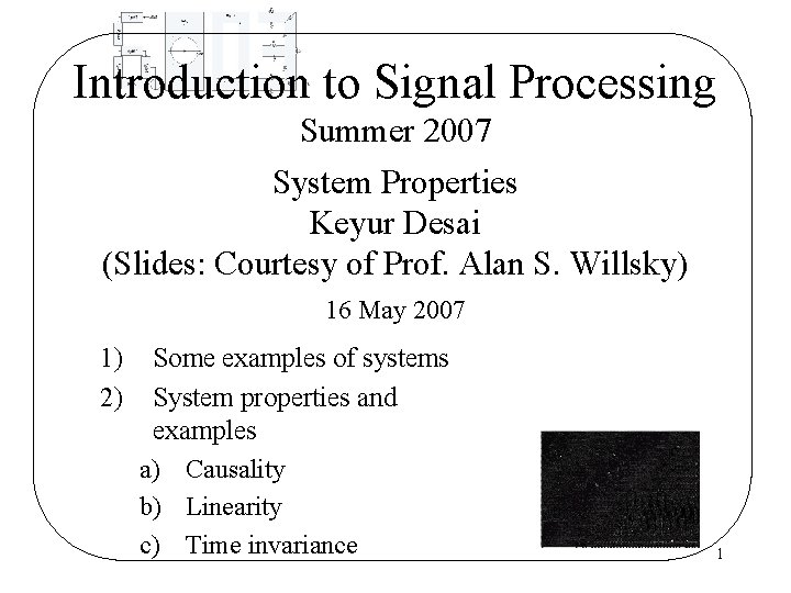 Introduction to Signal Processing Summer 2007 System Properties Keyur Desai (Slides: Courtesy of Prof. Introduction to Signal Processing Summer 2007 System Properties Keyur Desai (Slides: Courtesy of Prof.