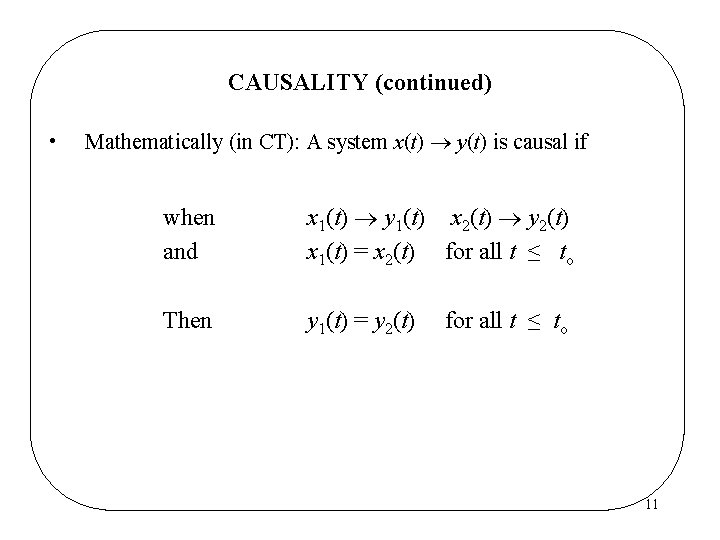 CAUSALITY (continued) • Mathematically (in CT): A system x(t) y(t) is causal if when CAUSALITY (continued) • Mathematically (in CT): A system x(t) y(t) is causal if when