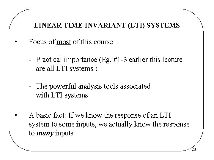 LINEAR TIME-INVARIANT (LTI) SYSTEMS • Focus of most of this course - Practical importance LINEAR TIME-INVARIANT (LTI) SYSTEMS • Focus of most of this course - Practical importance