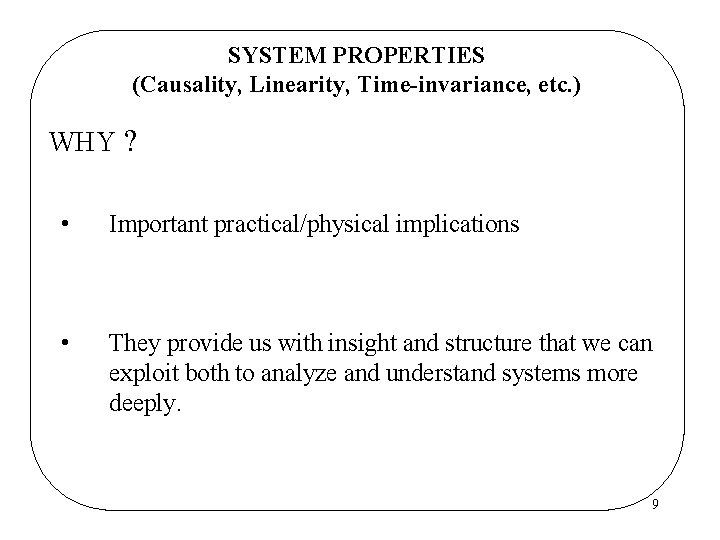 SYSTEM PROPERTIES (Causality, Linearity, Time-invariance, etc. ) WHY ? • Important practical/physical implications • SYSTEM PROPERTIES (Causality, Linearity, Time-invariance, etc. ) WHY ? • Important practical/physical implications •