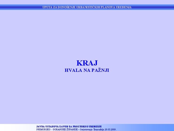 UPUTA ZA DONOŠENJE URBANISTIČKIH PLANOVA UREĐENJA KRAJ HVALA NA PAŽNJI JAVNA USTANOVA ZAVOD ZA