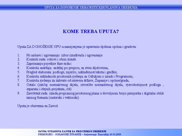 UPUTA ZA DONOŠENJE URBANISTIČKIH PLANOVA UREĐENJA KOME TREBA UPUTA? Uputa ZA DONOŠENJE UPU-a namijenjena