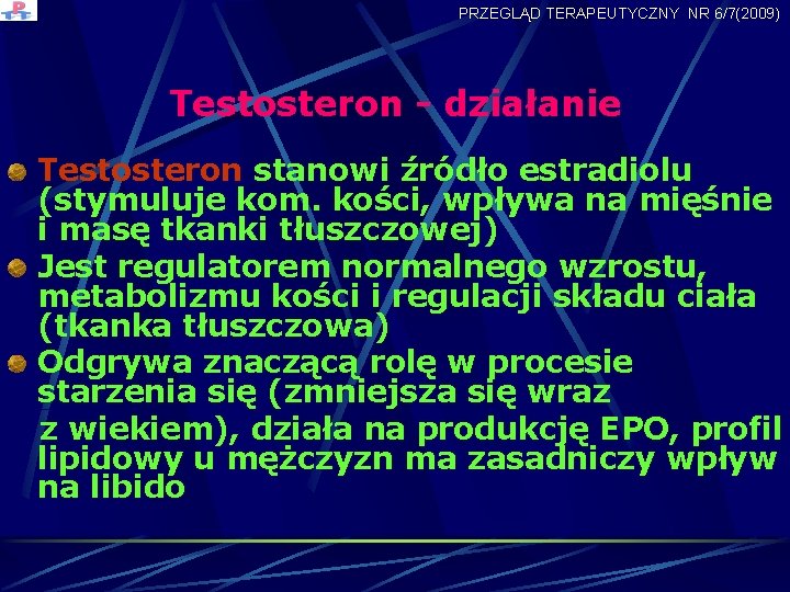 PRZEGLĄD TERAPEUTYCZNY NR 6/7(2009) Testosteron - działanie Testosteron stanowi źródło estradiolu (stymuluje kom. kości,