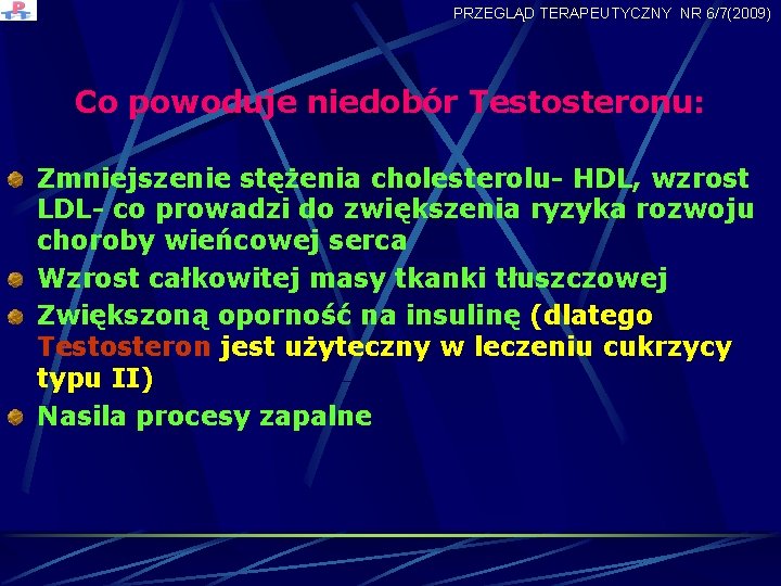 PRZEGLĄD TERAPEUTYCZNY NR 6/7(2009) Co powoduje niedobór Testosteronu: Zmniejszenie stężenia cholesterolu- HDL, wzrost LDL-