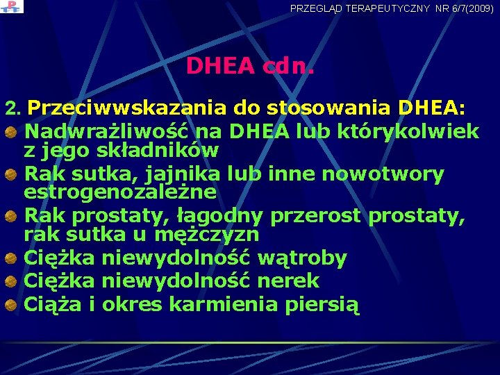 PRZEGLĄD TERAPEUTYCZNY NR 6/7(2009) DHEA cdn. 2. Przeciwwskazania do stosowania DHEA: Nadwrażliwość na DHEA