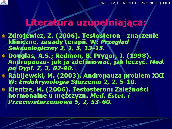PRZEGLĄD TERAPEUTYCZNY NR 6/7(2009) Literatura uzupełniająca: Zdrojewicz, Z. (2006). Testosteron - znaczenie kliniczne, zasady