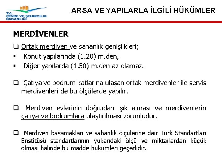 ARSA VE YAPILARLA İLGİLİ HÜKÜMLER MERDİVENLER q Ortak merdiven ve sahanlık genişlikleri; § Konut