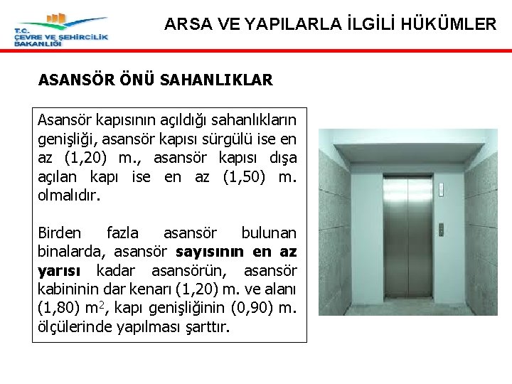 ARSA VE YAPILARLA İLGİLİ HÜKÜMLER ASANSÖR ÖNÜ SAHANLIKLAR Asansör kapısının açıldığı sahanlıkların genişliği, asansör