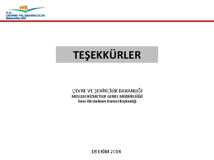 TEŞEKKÜRLER ÇEVRE VE ŞEHİRCİLİK BAKANLIĞI MESLEKİ HİZMETLER GENEL MÜDÜRLÜĞÜ İmar Düzenleme Dairesi Başkanlığı 18