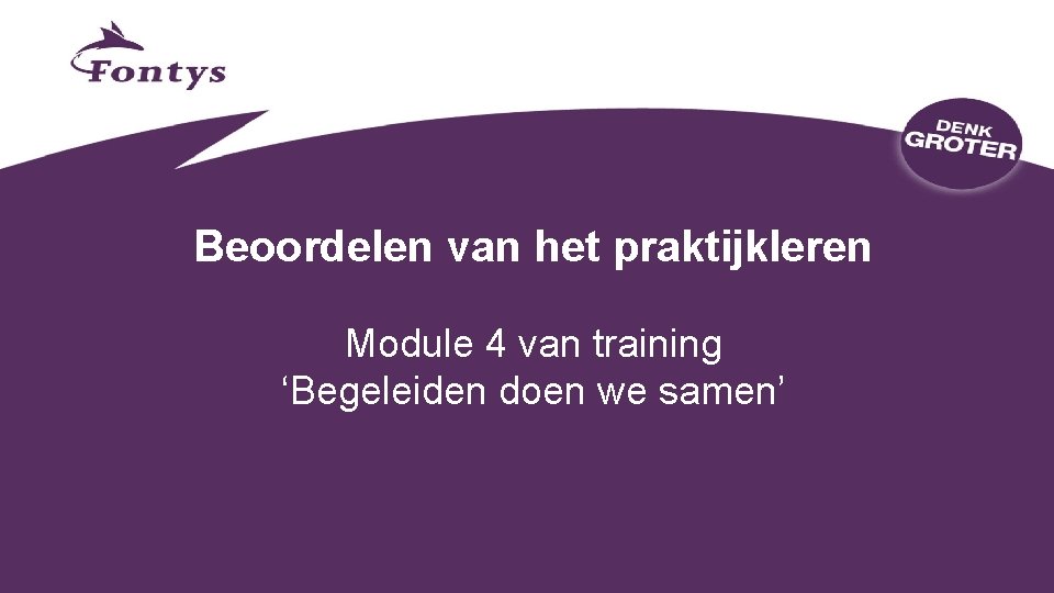 Beoordelen van het praktijkleren Module 4 van training ‘Begeleiden doen we samen’ 