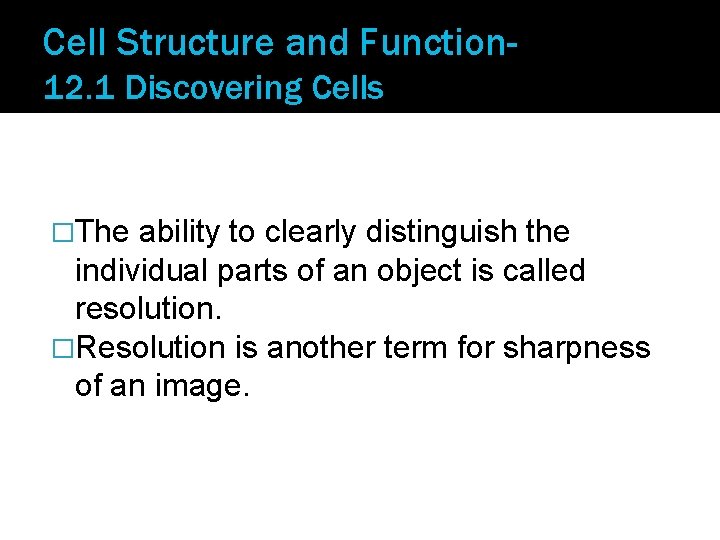 Cell Structure and Function 12. 1 Discovering Cells �The ability to clearly distinguish the