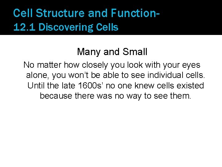 Cell Structure and Function 12. 1 Discovering Cells Many and Small No matter how