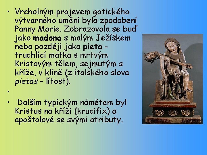  • Vrcholným projevem gotického výtvarného umění byla zpodobení Panny Marie. Zobrazovala se buď