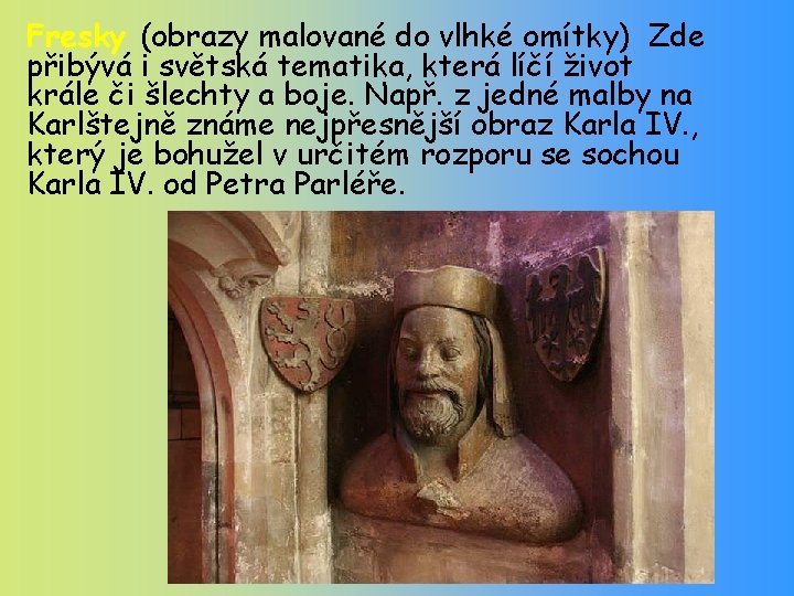 Fresky (obrazy malované do vlhké omítky) Zde přibývá i světská tematika, která líčí život