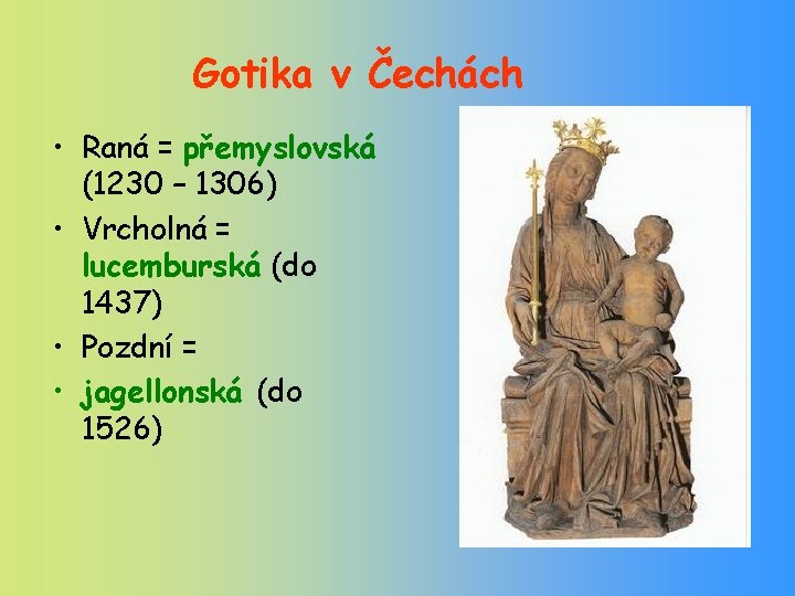 Gotika v Čechách • Raná = přemyslovská (1230 – 1306) • Vrcholná = lucemburská