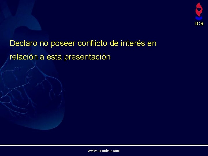 ICR Declaro no poseer conflicto de interés en relación a esta presentación www. icronline.