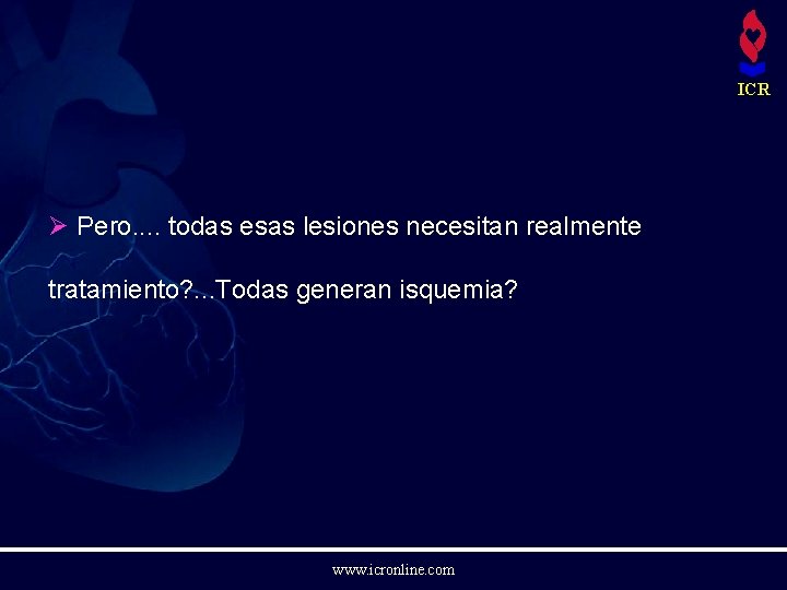 ICR Ø Pero. . todas esas lesiones necesitan realmente tratamiento? . . . Todas